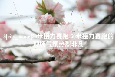 中山50米接力赛跑-50米接力赛跑的现场气氛热烈非凡