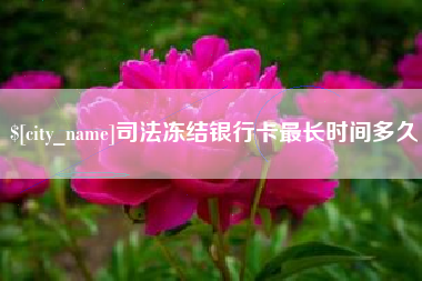 中山司法冻结银行卡最长时间多久