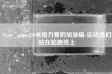 中山50米接力赛的加油稿-运动员们站在起跑线上