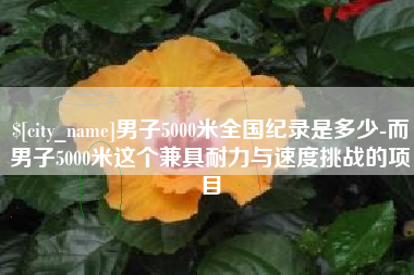 中山男子5000米全国纪录是多少-而男子5000米这个兼具耐力与速度挑战的项目