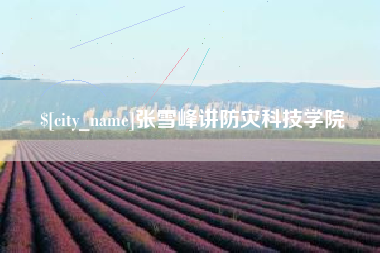 中山张雪峰讲防灾科技学院