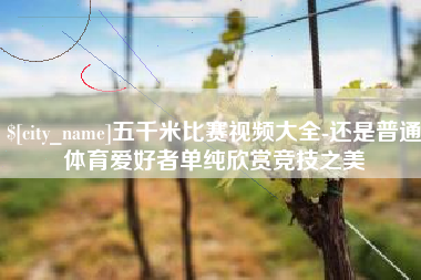 中山五千米比赛视频大全-还是普通体育爱好者单纯欣赏竞技之美