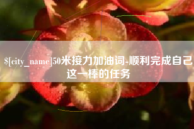 中山50米接力加油词-顺利完成自己这一棒的任务