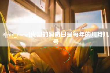 中山我国的消防日是每年的几月几号