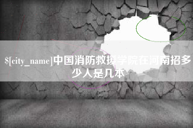 中山中国消防救援学院在河南招多少人是几本