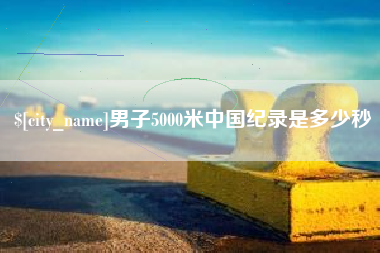 中山男子5000米中国纪录是多少秒
