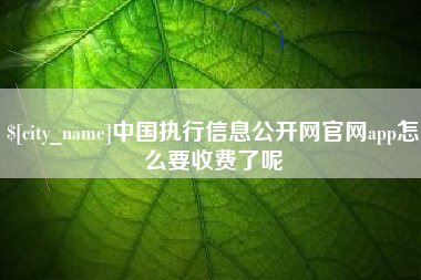 中山中国执行信息公开网官网app怎么要收费了呢