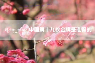 中山中国第十九枚金牌是谁得的