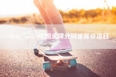 中山中国金牌分别是哪些项目