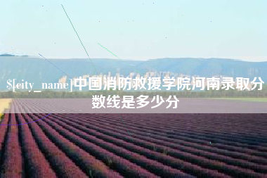 中山中国消防救援学院河南录取分数线是多少分