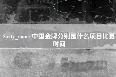 中山中国金牌分别是什么项目比赛时间